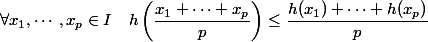 \forall x_1,\cdots,x_p\in I\quad h\left(\dfrac{x_1+\cdots+x_p}p\right)\le\dfrac{h(x_1)+\cdots+h(x_p)}p